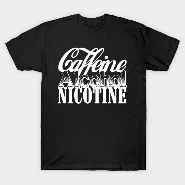 Caffeine Alcohol Nicotine T-Shirt by nickbuccelli